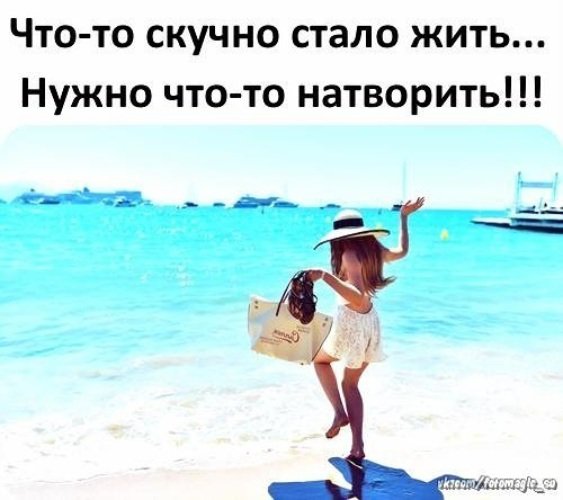 Что то надо натворить скучно