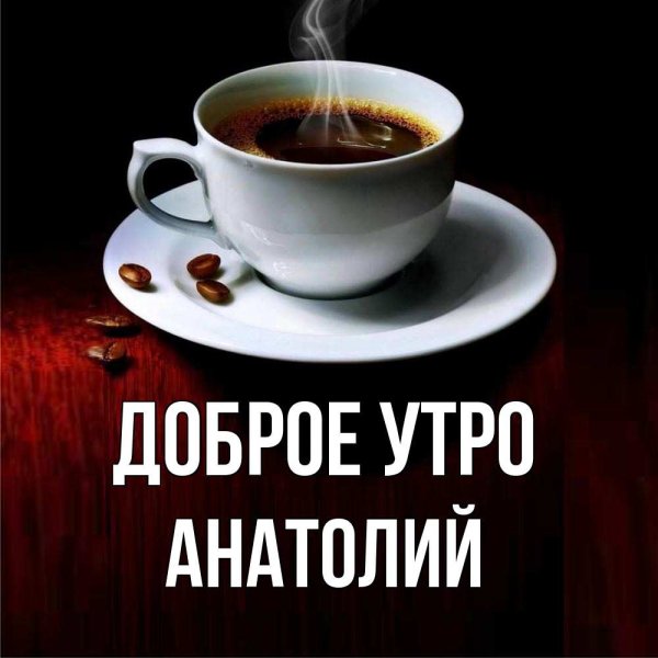 Доброе утро Анатолий открытки