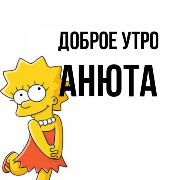 Доброе утро Анюта открытки