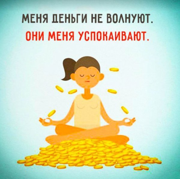 Деньги меня успокаивают