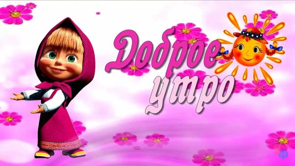 Доброе утро Машенька