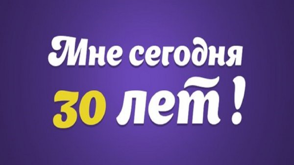 С днём рождения меня 30 лет