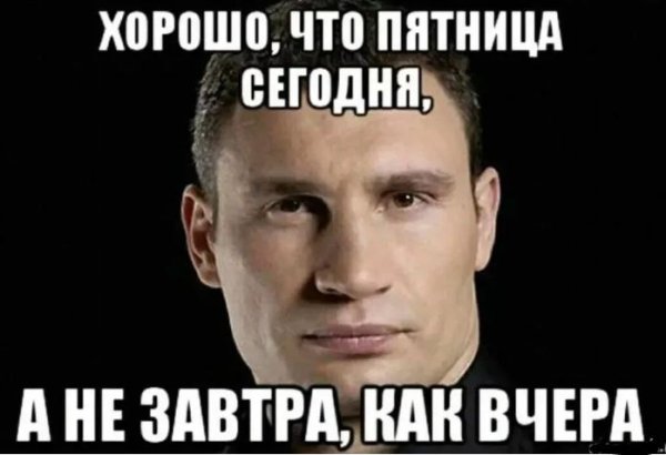 Хорошо что пятница сегодня а не завтра как вчера